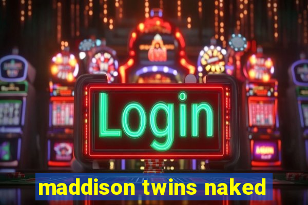 maddison twins naked